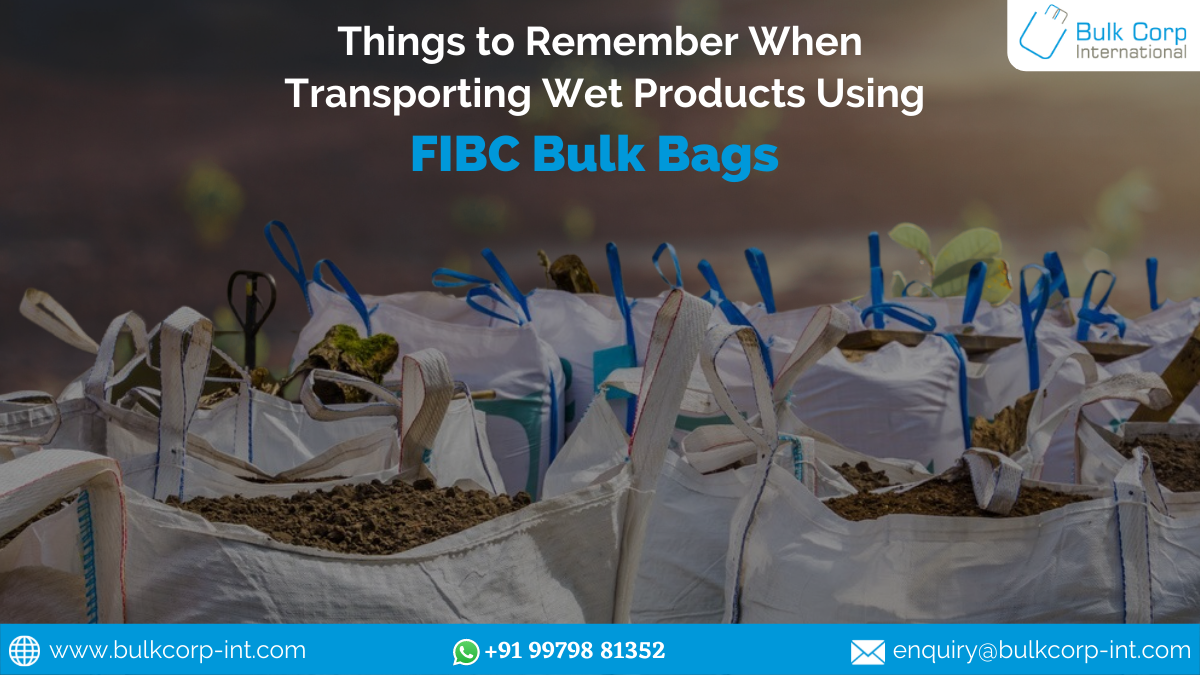 Things to Remember When Transporting Wet Products Using FIBC Bulk Bags