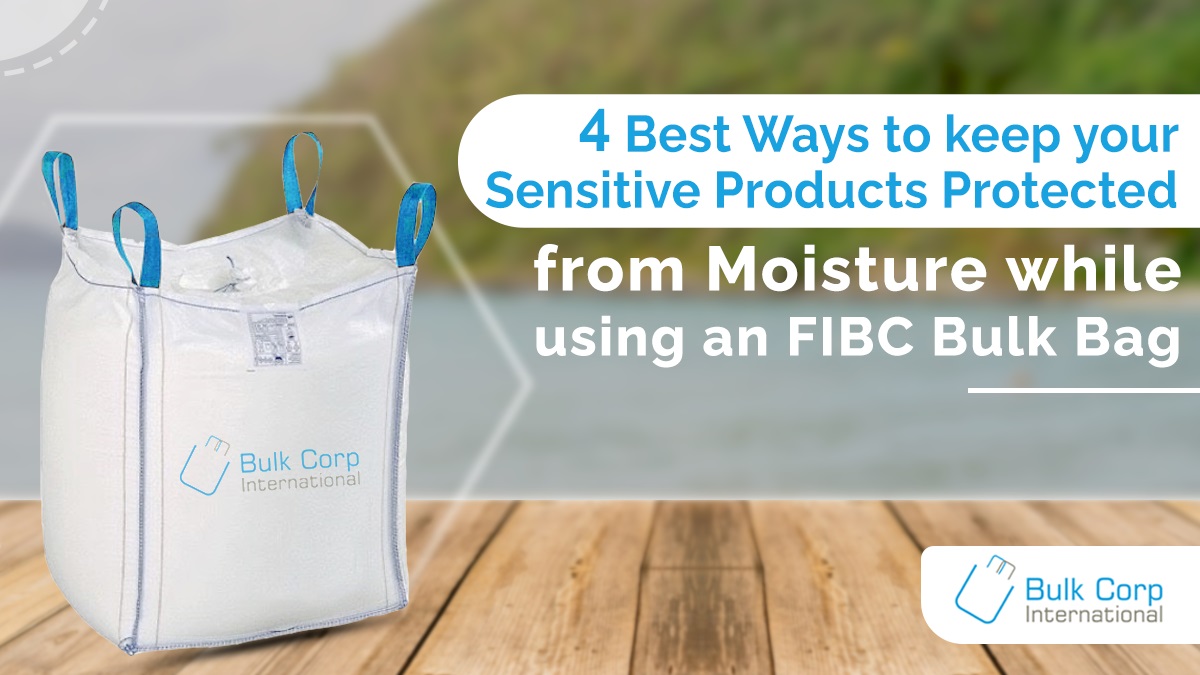 4 Best Ways to keep your Sensitive Products protected from Moisture while using an FIBC Bulk Bag