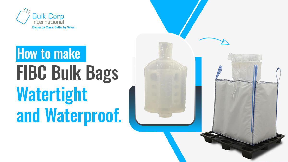 FIBC Bulk Bags: Understanding their Water Resistance and Ways to Make them Waterproof
