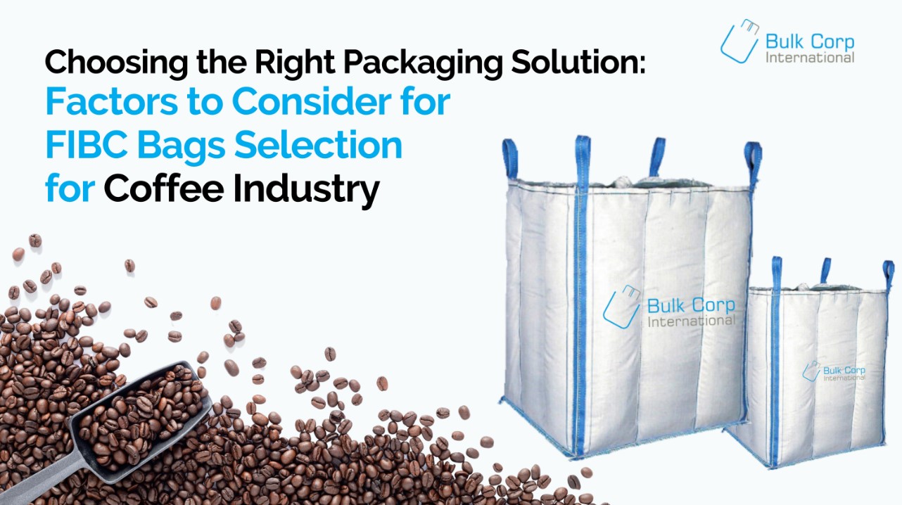 Choosing the Right Packaging Solution: Factors to Consider for FIBC Bags Selection for Coffee Industry